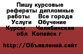 Пишу курсовые рефераты дипломные работы  - Все города Услуги » Обучение. Курсы   . Челябинская обл.,Копейск г.